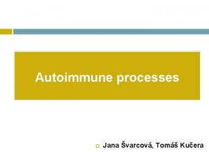 Autoimmune processes Jana varcov Tom Kuera Autoimmune AI