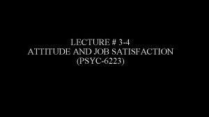 LECTURE 3 4 ATTITUDE AND JOB SATISFACTION PSYC6223