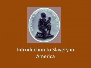 Introduction to Slavery in America Slavery Introduced to