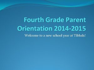 Fourth Grade Parent Orientation 2014 2015 Welcome to