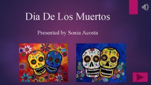 Dia De Los Muertos Presented by Sonia Acosta