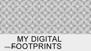 MY DIGITAL FOOTPRINTS Hailey Smith A digital footprint