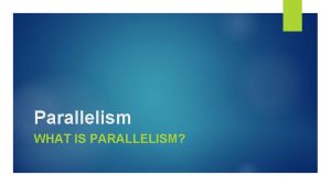 Parallelism WHAT IS PARALLELISM Parallelism Definition Parallelism is