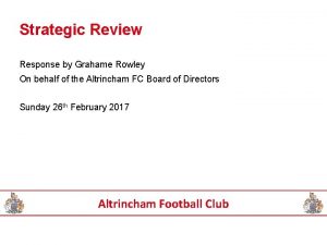 Strategic Review Response by Grahame Rowley On behalf