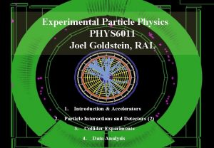 Experimental Particle Physics PHYS 6011 Joel Goldstein RAL