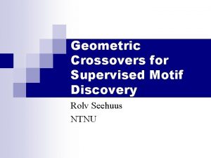 Geometric Crossovers for Supervised Motif Discovery Rolv Seehuus