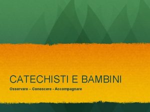 CATECHISTI E BAMBINI Osservare Conoscere Accompagnare QUALE CATECHISTA