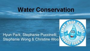 Water Conservation Hyun Park Stephanie Puccinelli Stephanie Wong