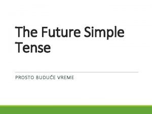 The Future Simple Tense PROSTO BUDUE VREME WILL