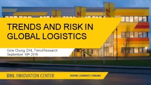 TRENDS AND RISK IN GLOBAL LOGISTICS Gina Chung