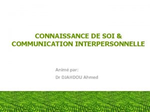 CONNAISSANCE DE SOI COMMUNICATION INTERPERSONNELLE Anim par Dr