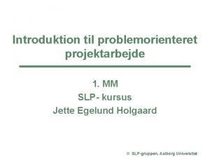 Introduktion til problemorienteret projektarbejde 1 MM SLP kursus