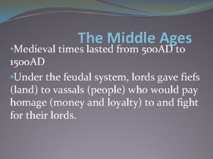 The Middle Ages Medieval times lasted from 500