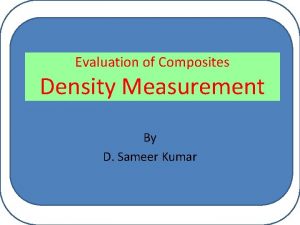 Evaluation of Composites Density Measurement By D Sameer
