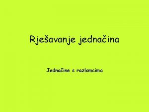 Rjeavanje jednaina Jednaine s razlomcima Prije nego to