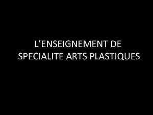 LENSEIGNEMENT DE SPECIALITE ARTS PLASTIQUES La spcialit arts