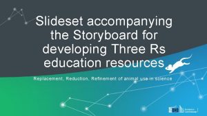 Slideset accompanying the Storyboard for developing Three Rs