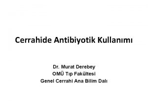 Cerrahide Antibiyotik Kullanm Dr Murat Derebey OM Tp