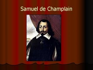 Samuel de Champlain Who is Samuel de Champlain