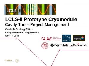 LCLSII Prototype Cryomodule Cavity Tuner Project Management Camille