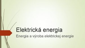 Elektrick energia Energia a vroba elektrickej energie Energia