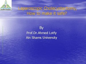 Laparoscopic Cholecystectomy How to make it safe By