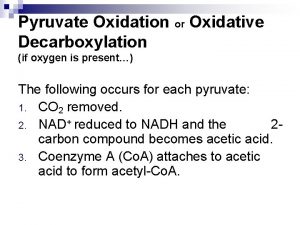 Pyruvate Oxidation or Oxidative Decarboxylation if oxygen is