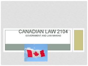 CANADIAN LAW 2104 GOVERNMENT AND LAW MAKING CANADIAN
