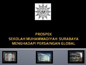 PROSPEK SEKOLAH MUHAMMADIYAH SURABAYA MENGHADAPI PERSAINGAN GLOBAL SMS