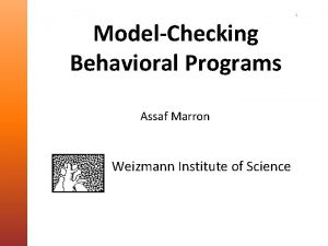 ModelChecking Behavioral Programs Assaf Marron Weizmann Institute of