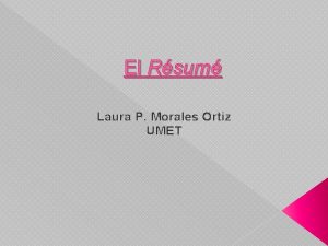 El Rsum Laura P Morales Ortiz UMET Introduccin