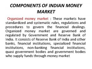 COMPONENTS OF INDIAN MONEY MARKET Organized money market