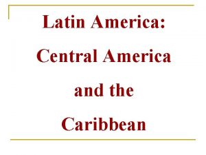 Latin America Central America and the Caribbean Central
