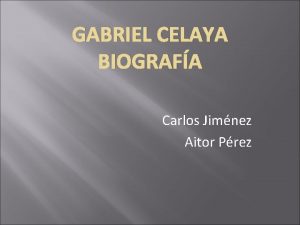 GABRIEL CELAYA BIOGRAFA Carlos Jimnez Aitor Prez Gabriel