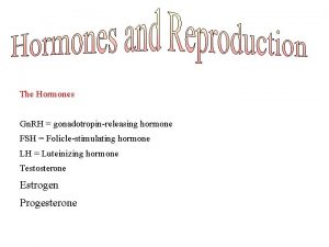 The Hormones Gn RH gonadotropinreleasing hormone FSH Foliclestimulating