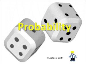 Probability Mr Johnson 2008 Probability is a measure