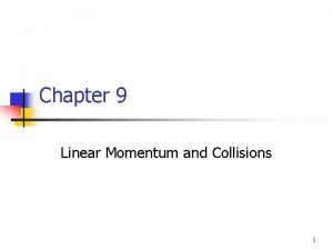 Chapter 9 Linear Momentum and Collisions 1 Linear