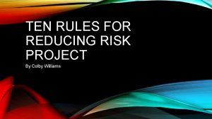 TEN RULES FOR REDUCING RISK PROJECT By Colby