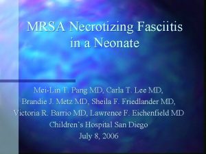 MRSA Necrotizing Fasciitis in a Neonate MeiLin T