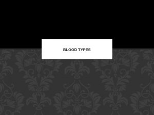 BLOOD TYPES BLOOD TYPE TRANSFUSION The circulatory system