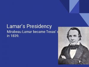 Lamars Presidency Mirabeau Lamar became Texas second president