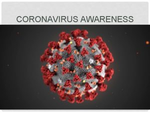 CORONAVIRUS AWARENESS WHAT IS CORONAVIRUS Coronavirus disease 2019