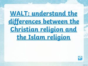 WALT understand the differences between the Christian religion