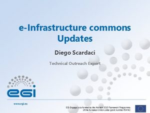 eInfrastructure commons Updates Diego Scardaci Technical Outreach Expert
