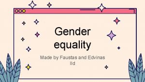 Gender equality Made by Faustas and Edvinas IId