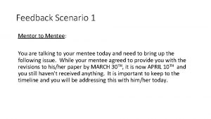 Feedback Scenario 1 Mentor to Mentee You are