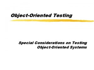 ObjectOriented Testing Special Considerations on Testing ObjectOriented Systems