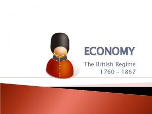 ECONOMY The British Regime 1760 1867 Quick Review