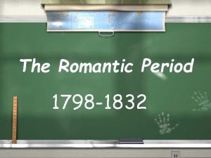 The Romantic Period 1798 1832 The period of