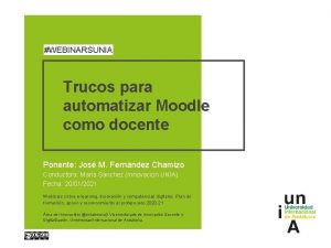 WEBINARSUNIA Trucos para automatizar Moodle como docente Ponente